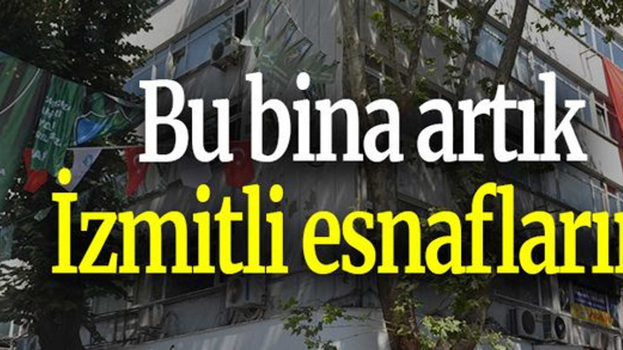 Bu bina artık İzmitli esnafların!